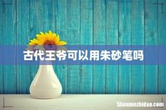 古代王爷可以用朱砂笔吗
