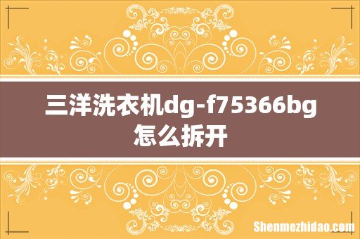 三洋洗衣机dg-f75366bg怎么拆开