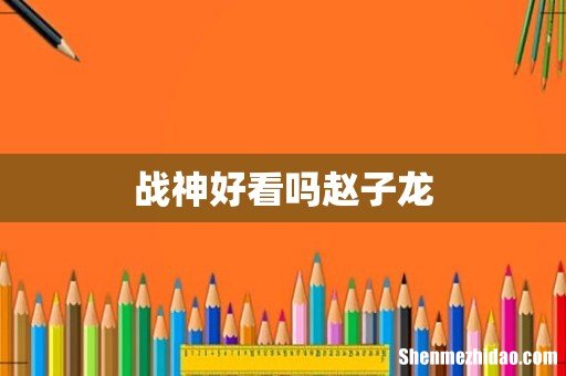 战神好看吗赵子龙