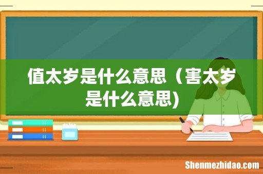 值太岁是什么意思（害太岁是什么意思)