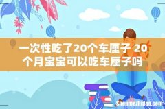 一次性吃了20个车厘子 20个月宝宝可以吃车厘子吗