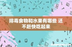 排毒食物和水果有哪些 还不赶快吃起来