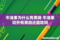 牛油果为什么有黑线 牛油果切开有黑斑还能吃吗