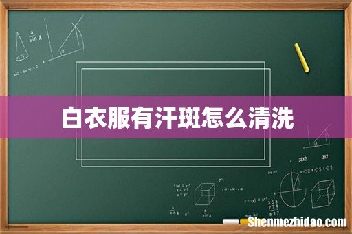 白衣服有汗斑怎么清洗