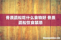 骨质疏松吃什么食物好 骨质疏松饮食禁忌