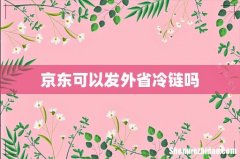 京东可以发外省冷链吗