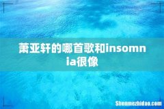 萧亚轩的哪首歌和insomnia很像