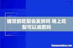 睡觉前吃梨会发胖吗 晚上吃梨可以减肥吗