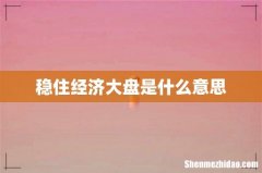 稳住经济大盘是什么意思