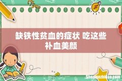 缺铁性贫血的症状 吃这些补血美颜