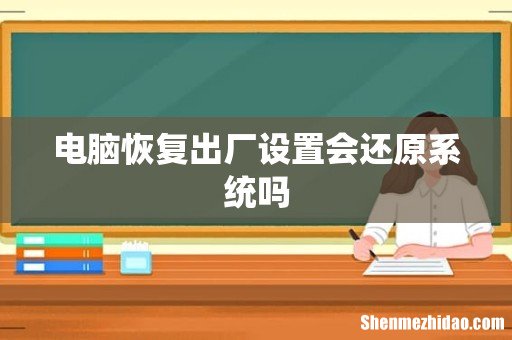 电脑恢复出厂设置会还原系统吗