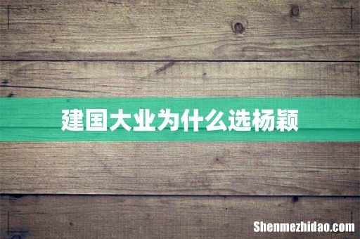 建国大业为什么选杨颖