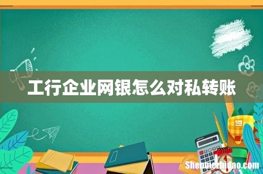 工行企业网银怎么对私转账