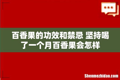 百香果的功效和禁忌 坚持喝了一个月百香果会怎样