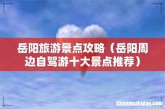 岳阳周边自驾游十大景点推荐 岳阳旅游景点攻略