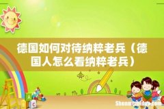德国人怎么看纳粹老兵 德国如何对待纳粹老兵
