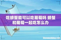 吃螃蟹能可以吃葡萄吗 螃蟹和葡萄一起吃怎么办
