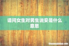 请问女生对男生说安是什么意思