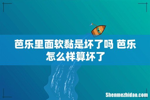 芭乐里面软黏是坏了吗 芭乐怎么样算坏了
