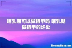 哺乳期可以做指甲吗 哺乳期做指甲的坏处