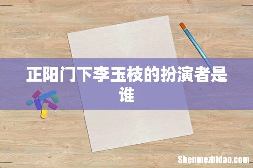 正阳门下李玉枝的扮演者是谁