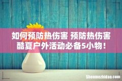 如何预防热伤害 预防热伤害酷夏户外活动必备5小物！