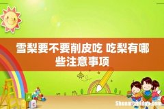 雪梨要不要削皮吃 吃梨有哪些注意事项
