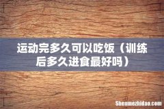 训练后多久进食最好吗 运动完多久可以吃饭
