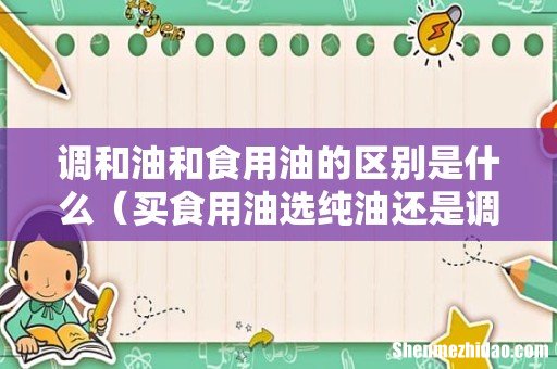 买食用油选纯油还是调和油 调和油和食用油的区别是什么