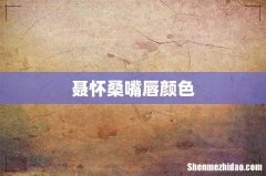 聂怀桑嘴唇颜色