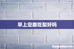 早上空腹吃梨好吗