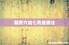 厨房六加七青鱼做法