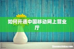 如何开通中国移动网上营业厅