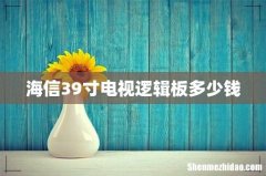 海信39寸电视逻辑板多少钱