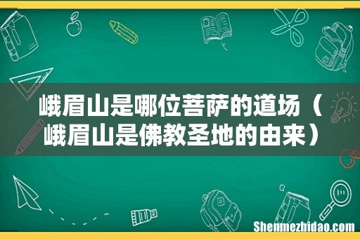 峨眉山是佛教圣地的由来 峨眉山是哪位菩萨的道场
