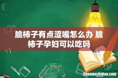 脆柿子有点涩嘴怎么办 脆柿子孕妇可以吃吗