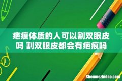 疤痕体质的人可以割双眼皮吗 割双眼皮都会有疤痕吗