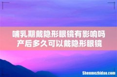 哺乳期戴隐形眼镜有影响吗 产后多久可以戴隐形眼镜