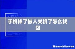 手机掉了被人关机了怎么找回