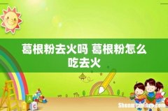 葛根粉去火吗 葛根粉怎么吃去火
