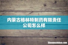 内蒙古格林特制药有限责任公司怎么样