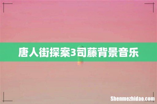 唐人街探案3司藤背景音乐