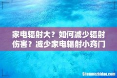 家电辐射大？如何减少辐射伤害？减少家电辐射小窍门学起来