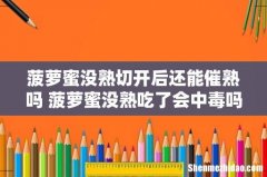 菠萝蜜没熟切开后还能催熟吗 菠萝蜜没熟吃了会中毒吗