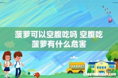 菠萝可以空腹吃吗 空腹吃菠萝有什么危害