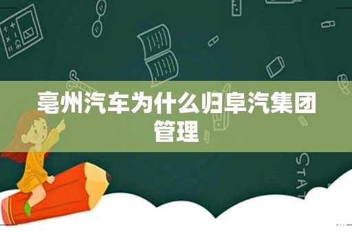 亳州汽车为什么归阜汽集团管理