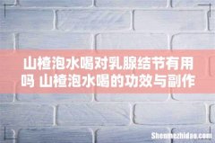 山楂泡水喝对乳腺结节有用吗 山楂泡水喝的功效与副作用