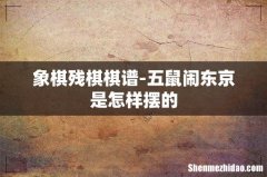 象棋残棋棋谱-五鼠闹东京是怎样摆的