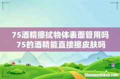 75酒精擦拭物体表面管用吗 75的酒精能直接擦皮肤吗