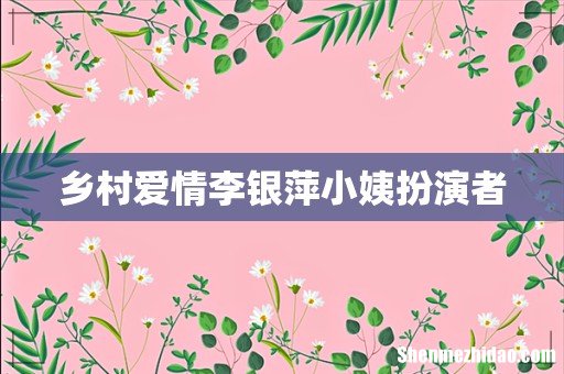 乡村爱情李银萍小姨扮演者